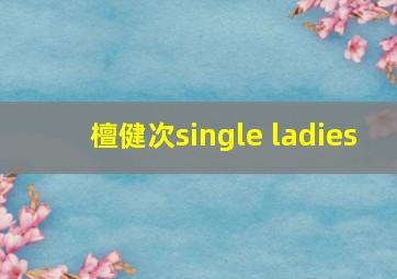 檀健次single ladies